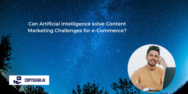 Copydash.ai aim to solve Content Marketing SEO Challenges for e-Commerce?