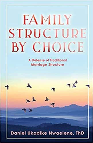 Author and Minister Daniel Ukadike Nwaelene Releases a New Book, ‘Family Structure by Choice: A Defense of Traditional Marriage Structure’