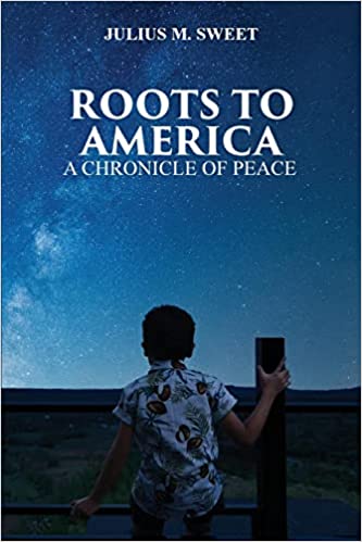 New Release 'Roots to America' by Julius Sweet Aims to Help Readers Navigate Life's Challenges