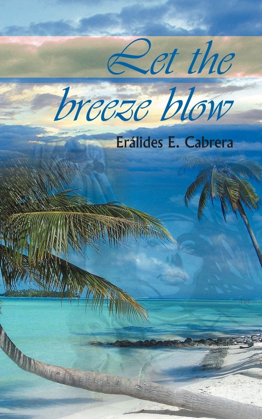 Author Eralides E. Cabrera’s Novel Let the Breeze Blow is a Family Saga Featuring Drama, Danger, and Passion