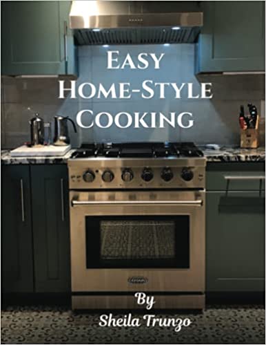 Satisfy Cravings For Delicious Meals By Following the Easy Home-Style Cooking, A Practical Cookbook That Features Many Fresh And Easy Recipes By Sheila Trunzo