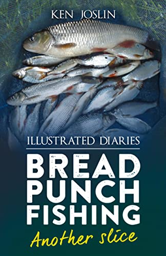 Bread Punch Fishing. Another Slice; A Book by Ken Joslin