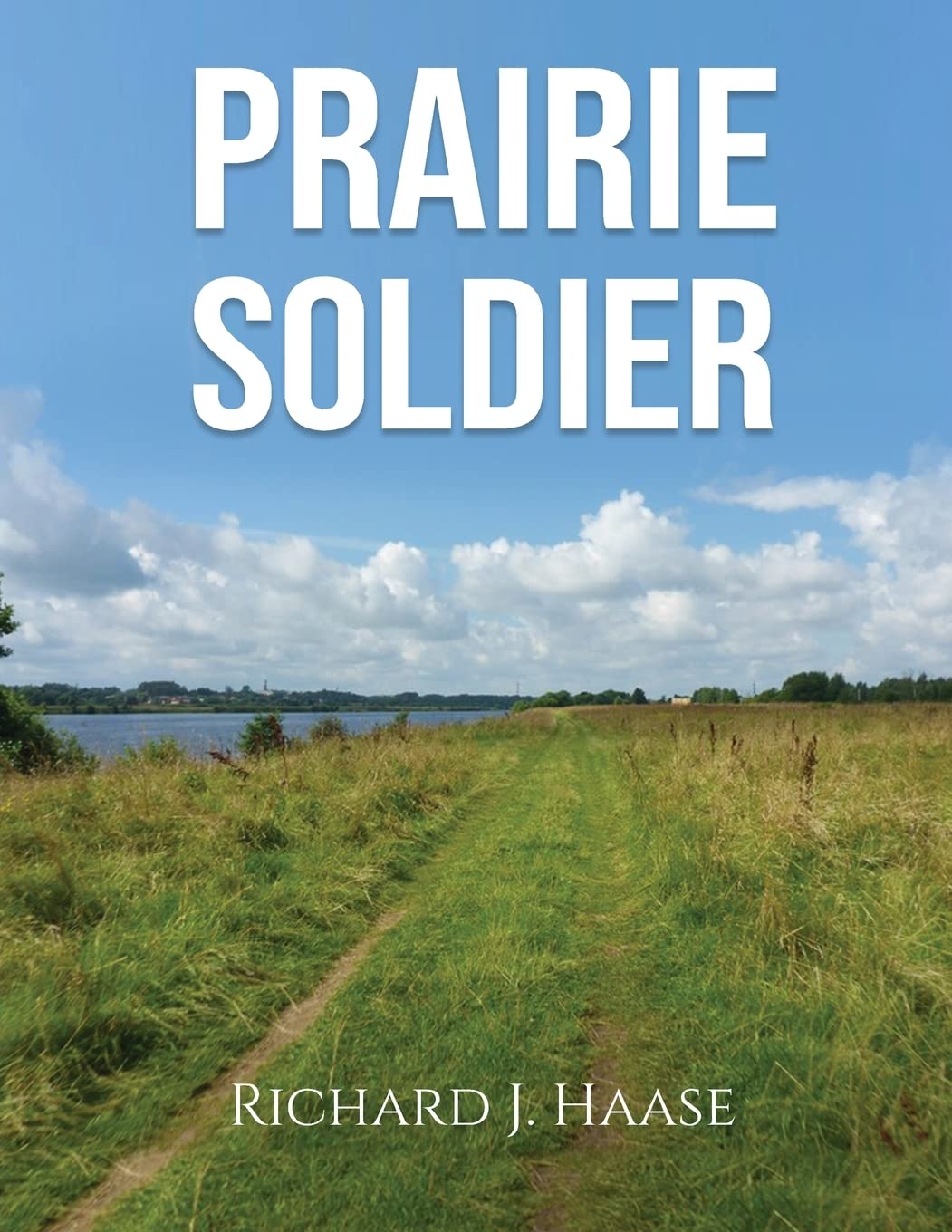 From Cornfield to Battlefield: Author Richard Haase's New Book "Prairie Soldier" Offers Personal Account of the Korean War and Life After