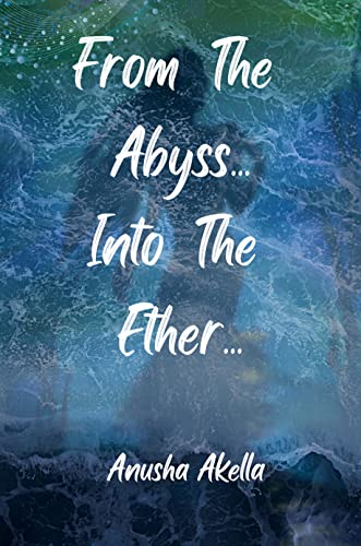 "From the abyss... Into the ether...," Exploring the subtle and the severe extremes of human psyche through poetry and art - by Anusha Akella