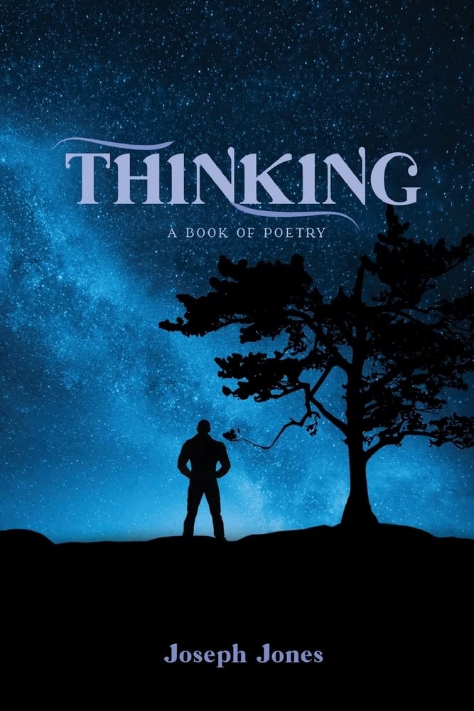 Introducing "Thinking: A Book of Poetry" by Joseph Jones - A Soul-Stirring Collection of Life Experiences and Reflections