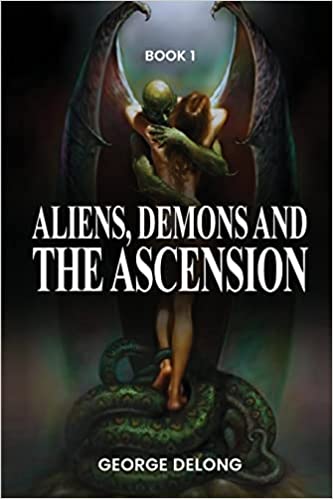 Author George DeLong’s New book, Aliens, Demons, & The Ascension, Reveals the Spiritual Battle