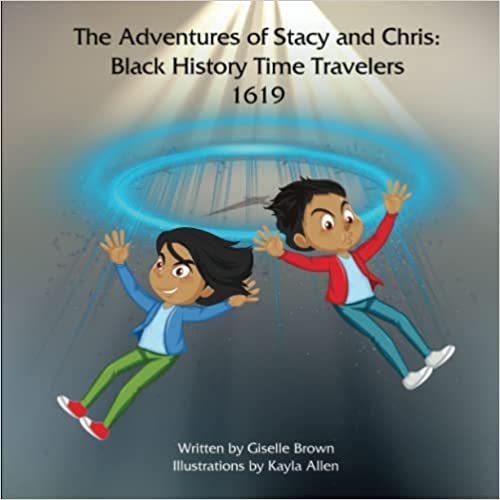 Introducing "The Adventures of Stacy and Chris: Black History Time Travelers 1619" - A Captivating Journey through Time, Written by Giselle Brown and Illustrated by Kayla Allen