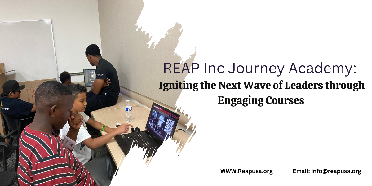 REAP Inc Journey Academy: Igniting the Next Wave of Leaders through Engaging Courses in Black Studies, Business, and Technology 