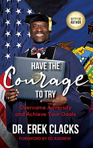 "Have The Courage To Try" by Dr. Erek Clacks: A Powerful Guide to Overcoming Challenges and Embracing Personal Growth