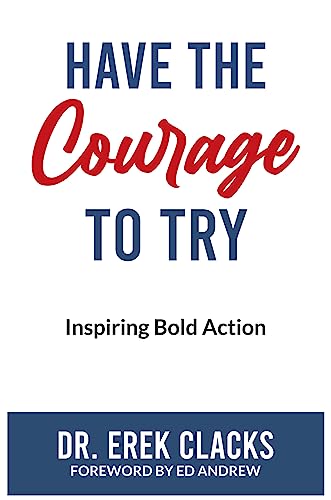 "Have The Courage To Try" by Dr. Erek Clacks: A Powerful Guide to Overcome Challenges