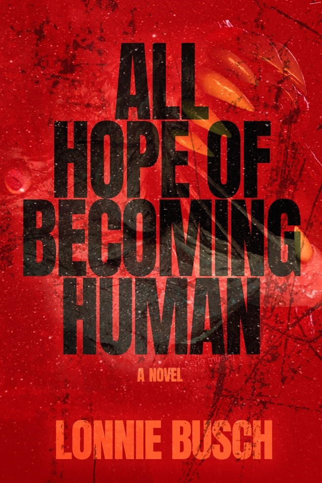 Best-Selling and Award-Winning Author Lonnie Busch, Releases a New Groundbreaking Novel, "All Hope of Becoming Human"