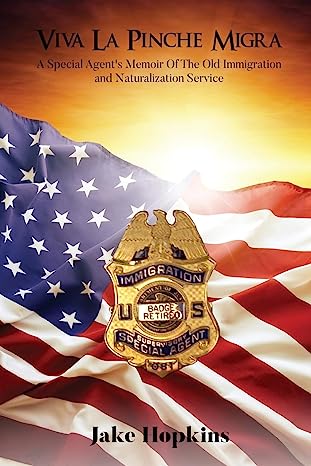 Introducing "Viva la Pinche Migra: A Special Agent’s Memoir of the Old Immigration and Naturalization Service" - A Gripping Account of Immigration Enforcement Challenges and Human Stories