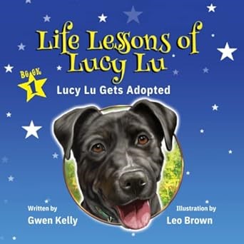 Introducing "Life Lessons of Lucy Lu" - An Enriching Tale of Compassion, Care, and Canine Companionship