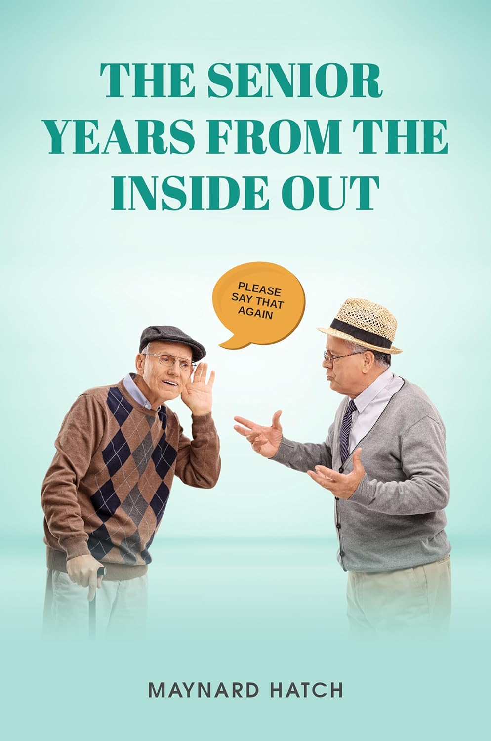 Upcoming Book "The Senior Years From the Inside Out" by Maynard Hatch Promises to Revolutionize Perceptions of Aging and Caregiving Upcoming Book "The Senior Years From the Inside Out" by Maynard Hatch Promises to Revolutionize Perceptions of Aging and Caregiving