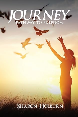 Journey: Pathway to Freedom by Sharon Holburn, A Testimony of Resilience And Guidance 