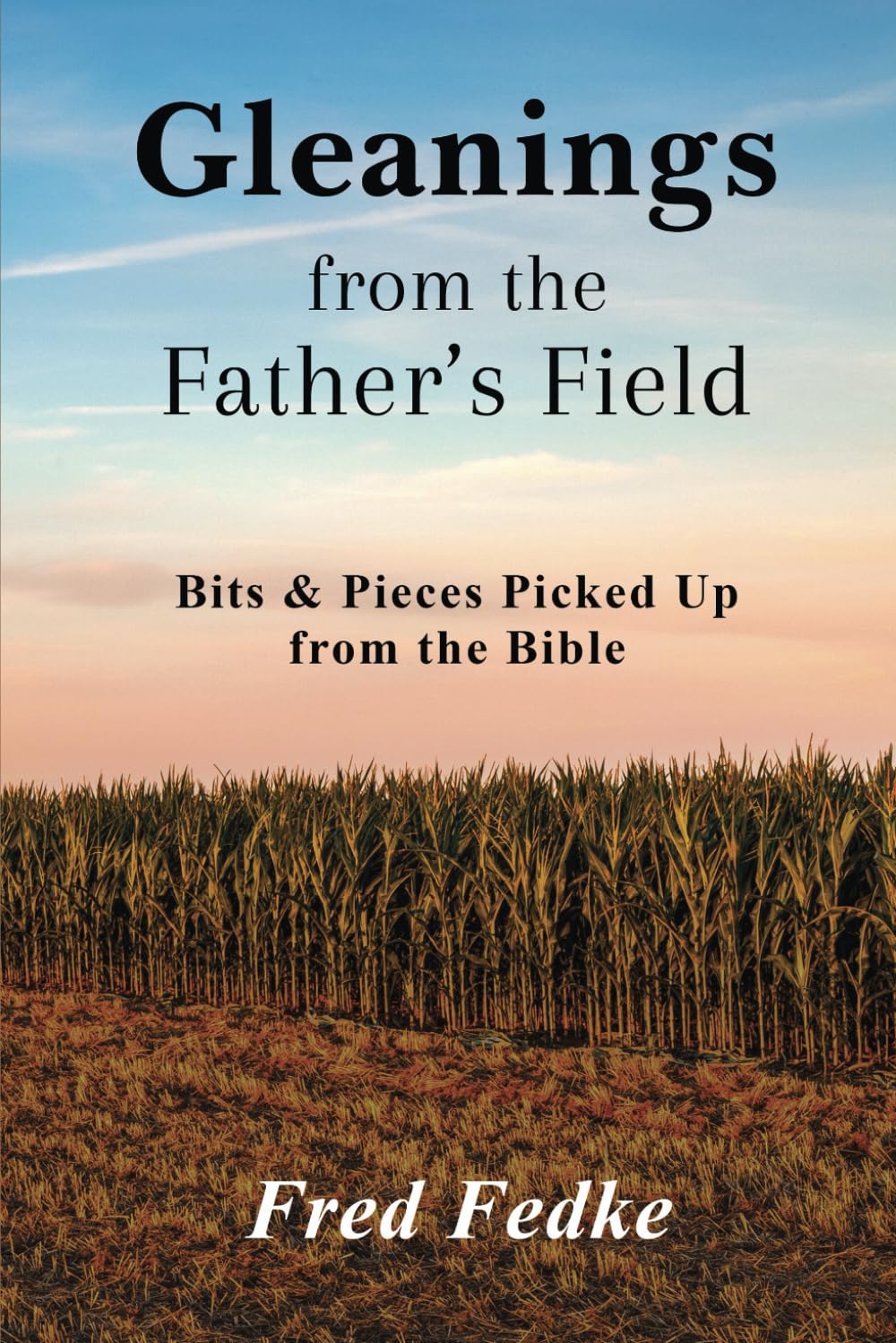 "Gleanings From The Father’s Field" By Fred Fedke Will Offer Readers With The Opportunity To Connect With The Divine