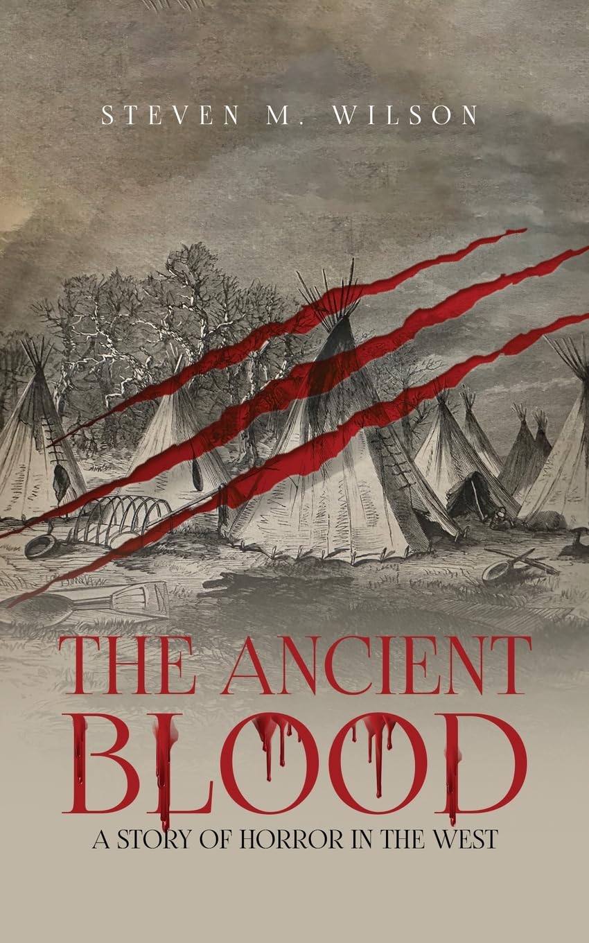 New Novel, "The Ancient Blood: A Tale of Horror in the West" by Steven M. Wilson, Promises A Gripping Tale of Horror, Courage and Survival