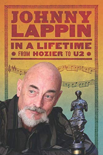 Johnny Lappin Releases Memoir, In a Lifetime: From Hozier to U2 - Offers A Deep Look At The Rise of Irish Music on the Global Stage Johnny Lappin Releases Memoir, In a Lifetime: From Hozier to U2 - Offers A Deep Look At The Rise of Irish Music on the Global Stage