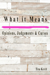 'What It Means Opinions, Judgments, and Curses' by Tina Ketch: Explore the Impact of Opinions and Judgments on Individuals 'What It Means Opinions, Judgments, and Curses' by Tina Ketch: Explore the Impact of Opinions and Judgments on Individuals